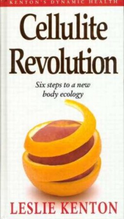 Cellulite Revolution: Six Steps to a New Body Ecology Leslie Kenton