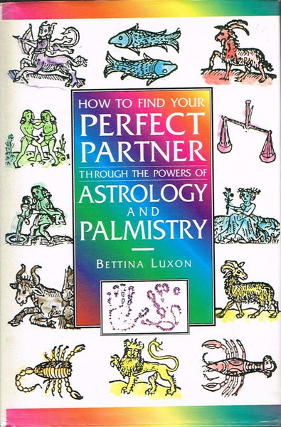 How to Find Your Perfect Partner Through the Powers of Astrology and Palmistry Bettina Luxon