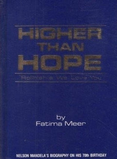 Higher than Hope 'Rohlihlahla we love you' (Nelson Mandela's biography on his 70th birthday) - Fatima Meer