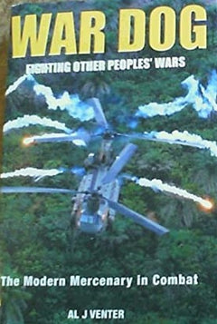 War Dog: Fighting Other People's Wars -The Modern Mercenary in Combat Al J. Venter