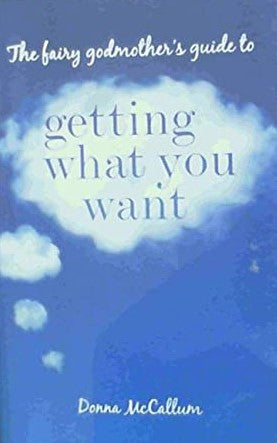 The fairy godmother's guide to Getting What You Want McCallum, Donna