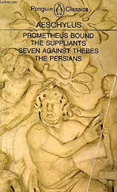 Prometheus Bound and Other Plays: Prometheus Bound, The Suppliants, Seven Against Thebes, The Persians - Aeschylus