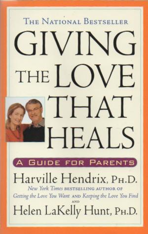 Giving the Love that Heals: A Guide for Parents Harville Hendrix