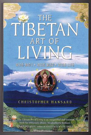 The Tibetan Art of Living: Wise Body, Wise Mind, Wise Life Hansard, Christopher