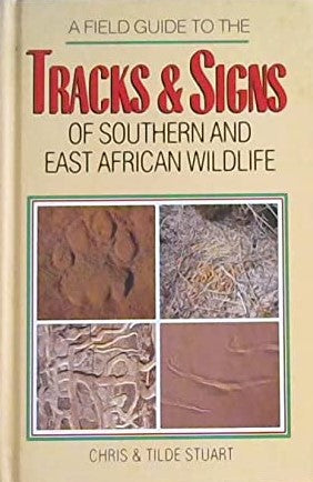 A Field Guide to the Tracks and Signs of Southern and East African Wildlife Stuart, Chris; Stuart, Tilde