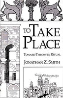 To Take Place Toward Theory in Ritual Jonathan Z. Smith