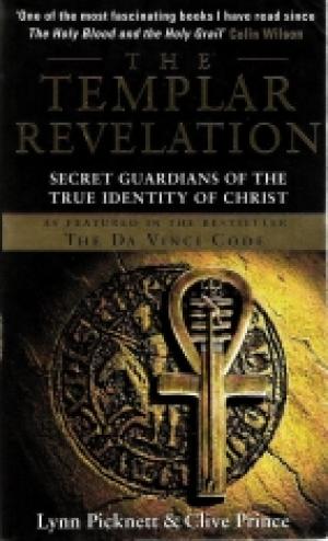 The Templar Revelation: Secret Guardians of the True Identity of Christ Lynn Picknett & Clive Prince