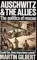 Auschwitz & the Allies: the Politics of Rescue - Could the Jews Have Been Saved? Gilbert, Martin