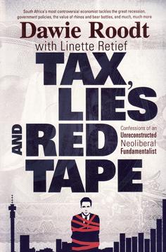 Taxes, Lies and Red Tape: Confessions of an Unreconstructed Neoliberal Fundamentalist - Dawie Roodt
