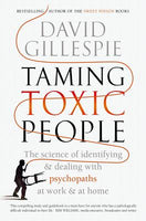Taming Toxic People: The Science of Identifying and Dealing with Psychopaths at Work & at Home David Gillespie