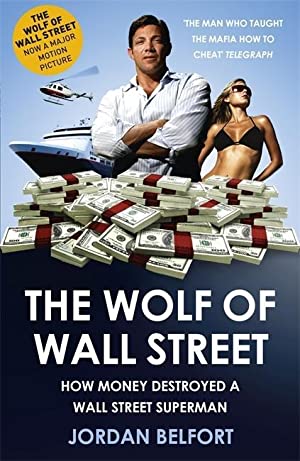The Wolf of Wall Street: How Money Destroyed A Wall Street Superman - Jordan Belfort