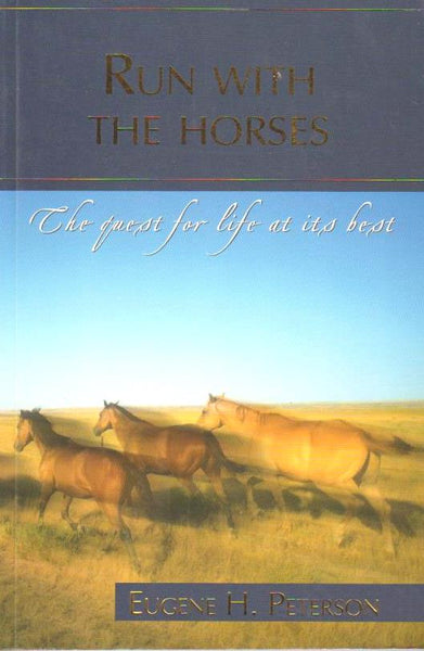 Run with the Horses: The Quest for life at its best - Eugene Peterson