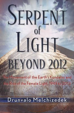 Serpent of Light - Beyond 2012: the Movement of the Earth's Kundalini and the Rise of the Female Light - Drunvalo Melchizedek