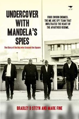 Undercover With Mandela's Spies - The Story Of The Boy Who Crossed The Square - Bradley D. Steyn & Mark Fine