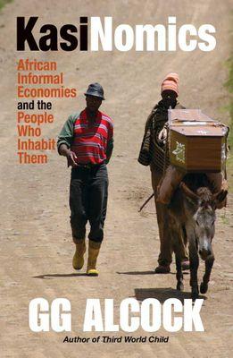 Kasinomics African Informal Economies and the People Who Inhabit Them - GG Alcock