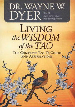 Living the Wisdom of the Tao: The Complete Tao Te Ching and Affirmations - Wayne W. Dyer