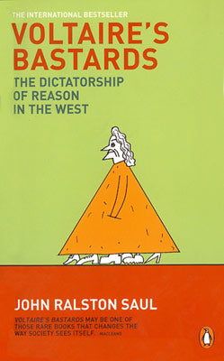 Voltaire's Bastards : The Dictatorship of Reason in the West John Ralston Saul